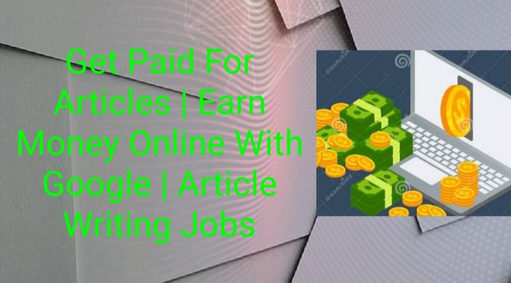 Get Paid For Articles | Earn Money Online With Google | Article Writing Jobs