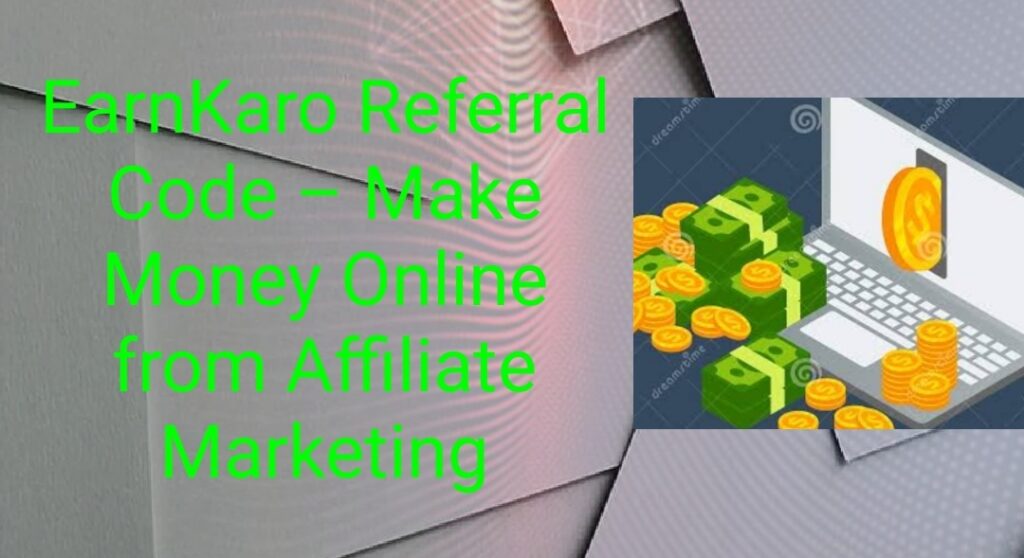 EarnKaro Referral Code – Make Money Online from Affiliate Marketing